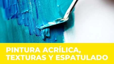 PINTURA ACRÍLICA, TEXTURAS Y ESPATULADO